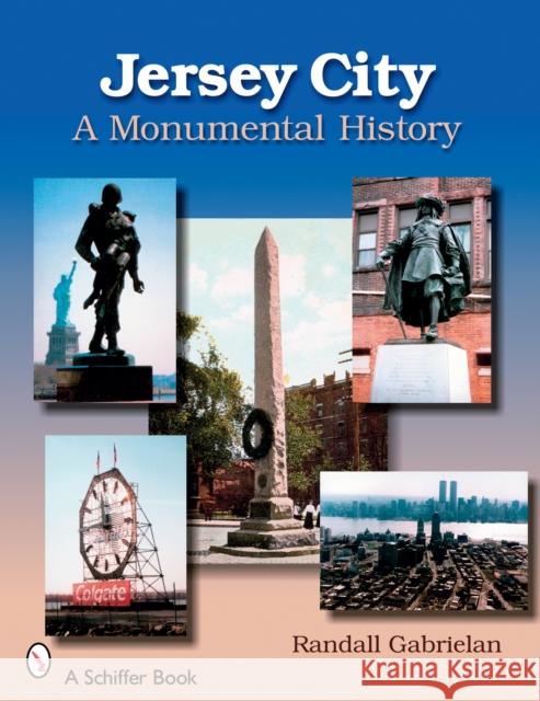 Jersey City: A Monumental History: A Monumental History Gabrielan, Randall 9780764326387