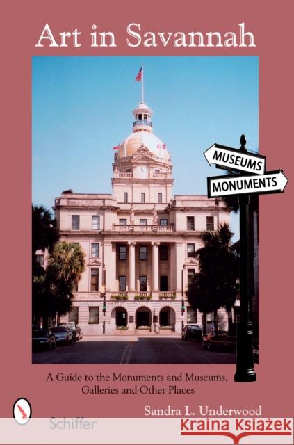 Art in Savannah: A Guide to the Monuments, Museums, Galleries, and Other Places Sandra Lee Underwood 9780764326493 Schiffer Publishing