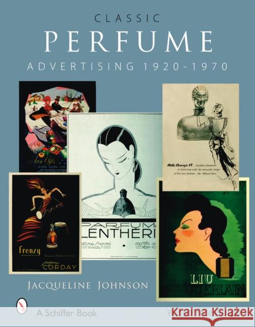 Classic Perfume Advertising: 1920-1970: 1920-1970 Johnson, Jacqueline 9780764327414 Schiffer Publishing