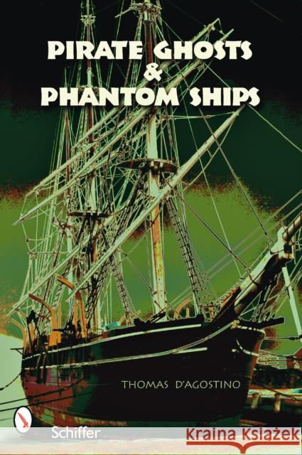 Pirate Ghosts and Phantom Ships: Haunts of New England's Shorelines D'Agostino, Thomas 9780764327445 Schiffer Publishing