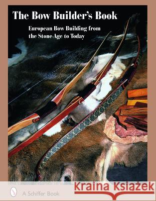 The Bowbuilder's Book: European Bow Building from the Stone Age to Today  9780764327896 Schiffer Publishing