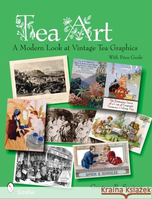 Tea Art: A Modern Look at Vintage Tea Graphics Gregory R. Suriano 9780764328114 Schiffer Publishing