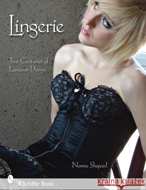 Lingerie: Two Centuries of Luscious Design Norma Shephard 9780764328183 BUSHWOOD BOOKS