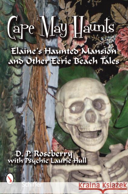 Cape May Haunts: Elaine's Haunted Mansion and Other Eerie Beach Tales Dinah Roseberry Laurie Hull 9780764328213