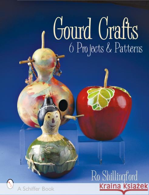 Gourd Crafts: 6 Projects & Patterns Ro Shillingford 9780764328251 Schiffer Publishing