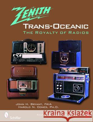Zenith Trans-Oceanic: The Royalty of Radios Faia Bryant 9780764328381 Schiffer Publishing