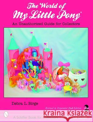 The World of My Little Pony (R): An Unauthorized Guide for Collectors Birge, Debra L. 9780764328787 SCHIFFER PUBLISHING LTD