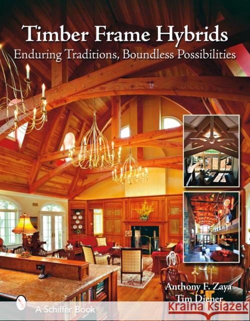 Timber Frame Hybrids: Enduring Traditions, Boundless Possibilities Zaya, Anthony F. 9780764328947 Schiffer Publishing