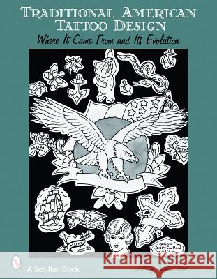 Traditional American Tattoo Design: Where It Came from and Its Evolution Jerry Swallow 9780764329135 SCHIFFER PUBLISHING LTD