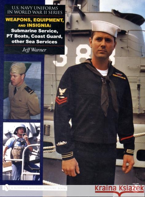 U.S. Navy Uniforms in World War II Series: Weapons, Equipment, Insignia: Submarine Service, PT Boats, Coast Guard, Other Sea Services Warner, Jeff 9780764329227 SCHIFFER PUBLISHING LTD