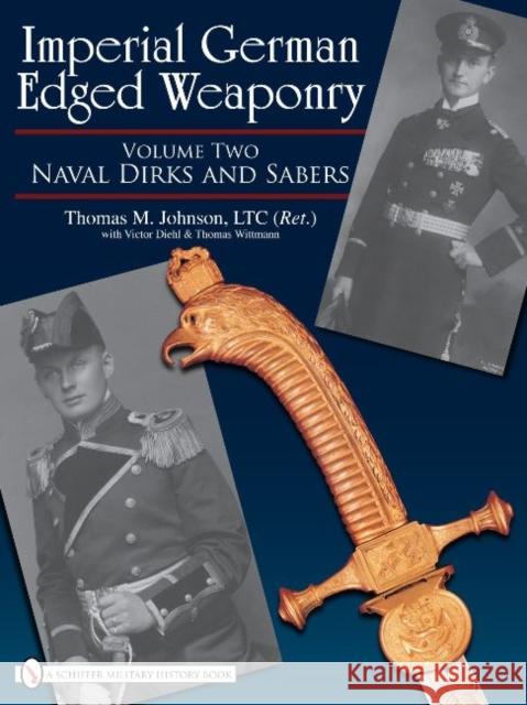Imperial German Edged Weaponry, Vol. II: Naval Dirks and Sabers Johnson, Thomas 9780764329357