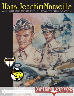 Hans-Joachim Marseille: An Illustrated Tribute to the Luftwaffe's Star of Africa Tate, Robert 9780764329401