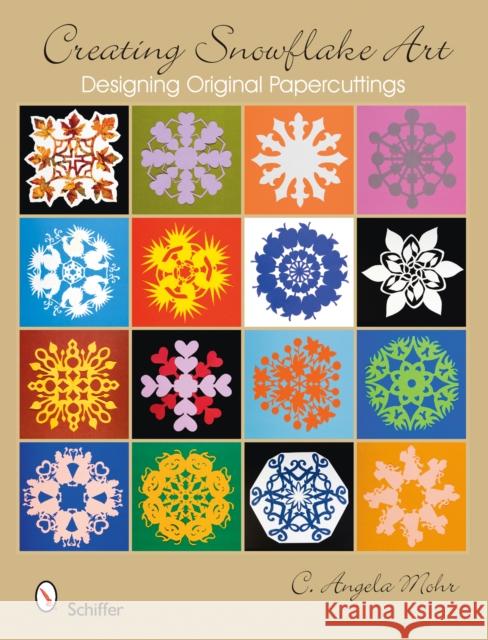 Creating Snowflake Art: Designing Original Papercuttings C. Angela Mohr 9780764329715 Schiffer Publishing