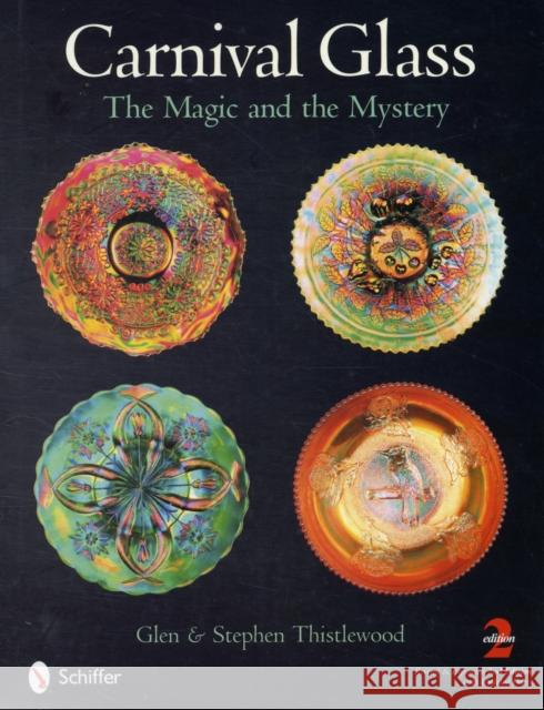 Carnival Glass: The Magic and the Mystery Glen Thistlewood Stephen Thistlewood 9780764329890 SCHIFFER PUBLISHING LTD