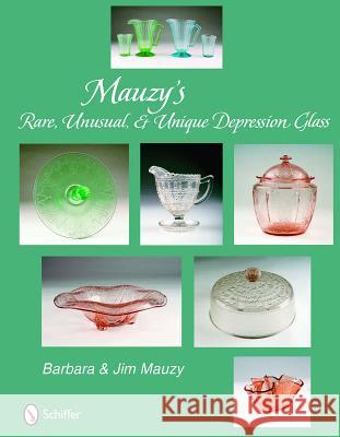 Mauzy's Rare, Unusual, & Unique Depression Glass Barbara Mauzy Jim Mauzy 9780764330315 SCHIFFER PUBLISHING LTD