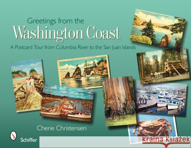 Greetings from the Washington Coast: A Postcard Tour from Columbia River to the San Juan Islands Cherie Christensen 9780764330346 Schiffer Publishing