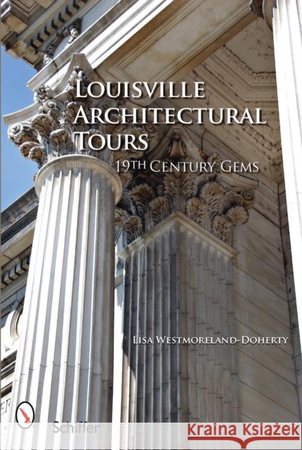 Louisville Architectural Tours: 19th Century Gems Lisa Westmoreland-Doherty 9780764330384