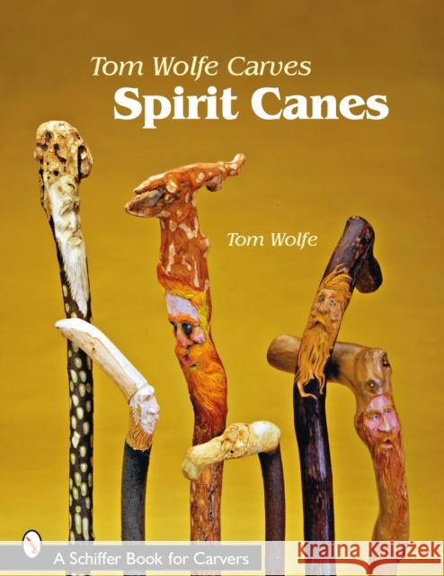 Tom Wolfe Carves Spirit Canes Tom Wolfe 9780764330513 Schiffer Publishing