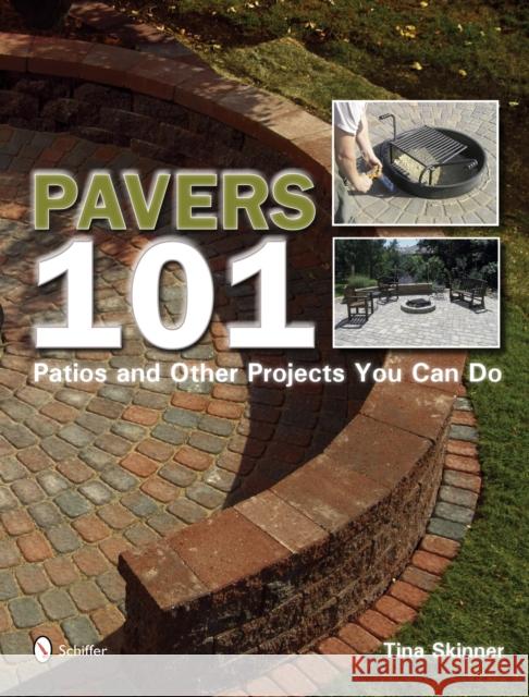 Pavers 101: Patios and Other Projects You Can Do Skinner, Tina 9780764330537 Schiffer Publishing
