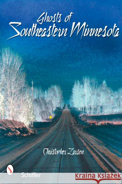 Ghosts of Southeastern Minnesota Christopher Larsen 9780764330544 Schiffer Publishing