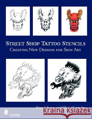 Street Shop Tattoo Stencils: Creating New Designs for Skin Art Brian Johnson 9780764330599 Schiffer Publishing