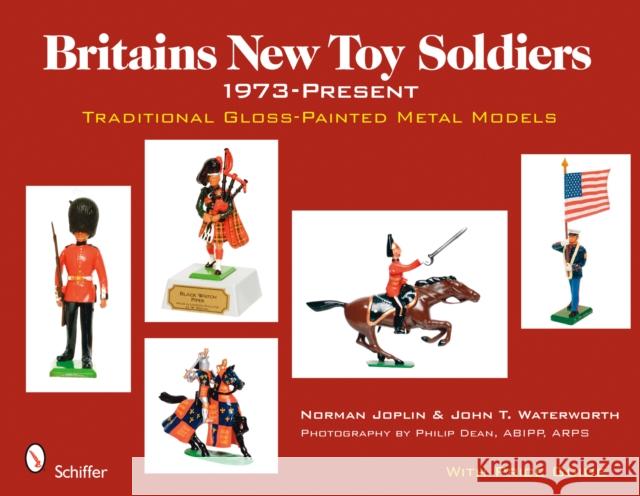 Britains New Toy Soldiers, 1973 to the Present: Traditional Gloss-Painted Metal Models Joplin, Norman 9780764330629 SCHIFFER PUBLISHING LTD