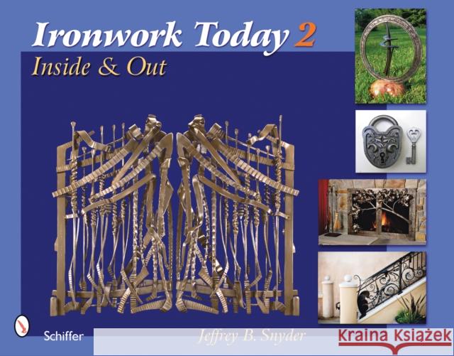 Ironwork Today 2: Inside & Out Jeffrey B Snyder 9780764330643 Schiffer Publishing