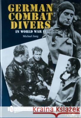 German Combat Divers in World War II Michael Jung 9780764330926