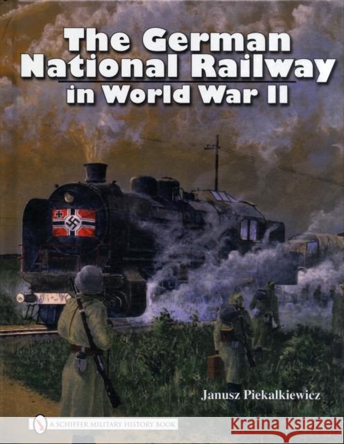 The German National Railway in World War II Piekalkiewicz, Janusz 9780764330971 SCHIFFER PUBLISHING LTD