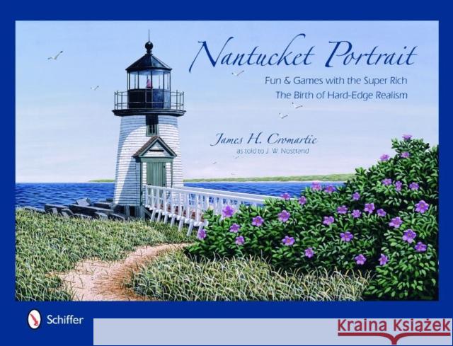 Nantucket Portrait: Fun & Games with the Super Rich...the Birth of Hard-Edge Realism James H. Cromartie J. W. Nostrand 9780764331121 Schiffer Publishing