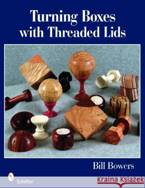 Turning Boxes with Threaded Lids Bill Bowers 9780764331312 Schiffer Publishing