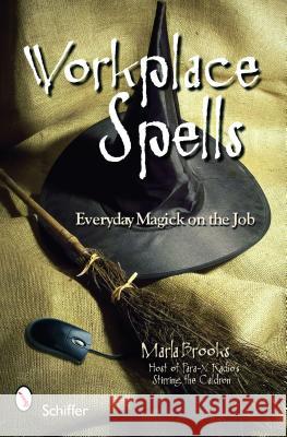 Workplace Spells: Everyday Magick on the Job Marla Brooks 9780764331367 Schiffer Publishing