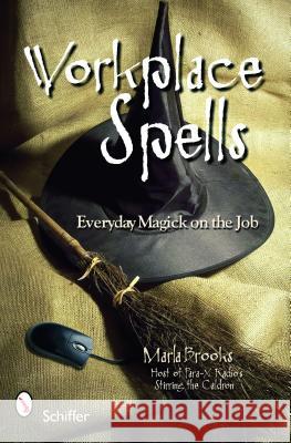 Workplace Spells: Everyday Magick on the Job Marla Brooks 9780764331367