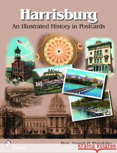 Harrisburg: An Illustrated History in Postcards Hon Joseph H. Kleinfelter Joseph H. Kleinfelter 9780764331664 Schiffer Publishing