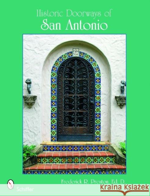 Historic Doorways of San Antonio, Texas Ed D. Preston 9780764331671 Schiffer Publishing