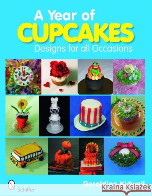 A Year of Cupcakes: Designs for All Occasions Kidwell, Geraldine 9780764331985 Schiffer Publishing