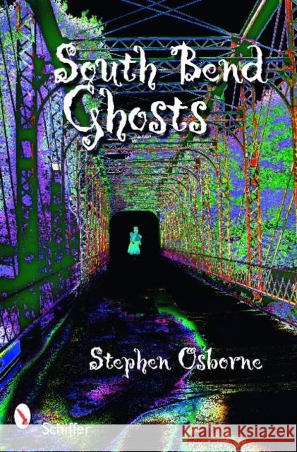 South Bend Ghosts: & Other Northern Indiana Haunts Stephen Osborne 9780764331992