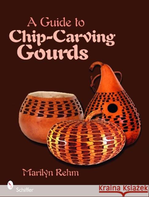 A Guide to Chip-Carving Gourds Marilyn Rehm 9780764332104 Schiffer Publishing