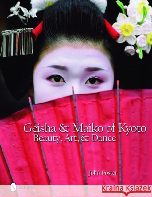 Geisha & Maiko of Kyoto: Beauty, Art, & Dance Foster, John 9780764332210 Schiffer Publishing