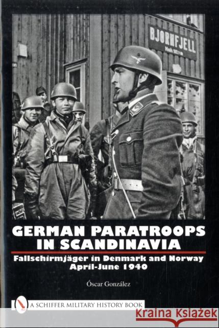 German Paratroops in Scandinavia: Fallschirmjager in Denmark and Norway April-June 1940  9780764332418 SCHIFFER PUBLISHING LTD