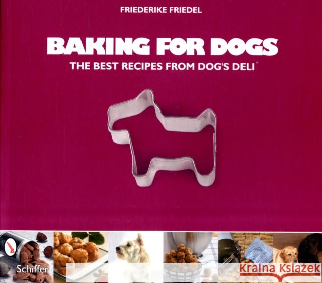 Baking for Dogs: The Best Recipes from Dog's Deli Friedel, Friederike 9780764332487 Schiffer Publishing