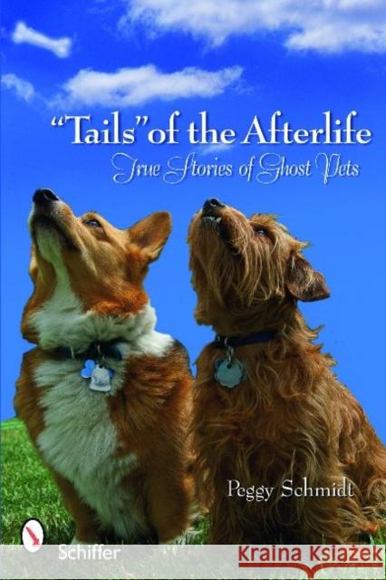 Tails of the Afterlife: True Stories of Ghost Pets Schmidt, Peggy 9780764332531 Schiffer Publishing