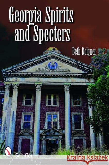 Georgia Spirits & Specters Beth Dolgner 9780764332562 Schiffer Publishing