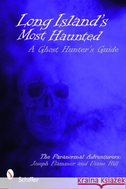 Long Island's Most Haunted: A Ghost Hunter's Guide Flammer, Joseph 9780764332937 Schiffer Publishing