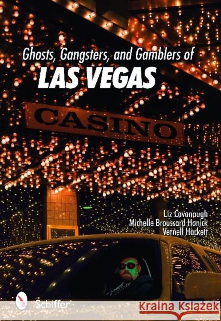 Ghosts, Gangsters, and Gamblers of Las Vegas Liz Cavanaugh Vernell Hackett Michelle Broussard Honick 9780764332944 Schiffer Publishing