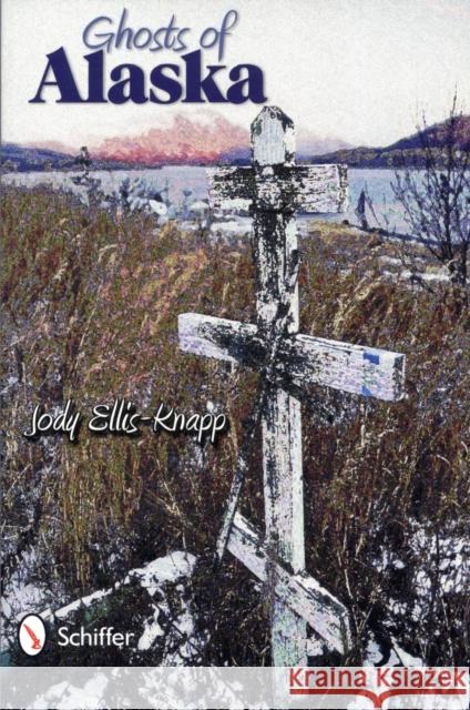 Ghosts of Alaska Ellis-Knapp, Jody 9780764333033