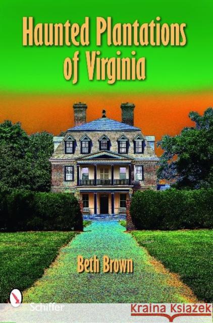 Haunted Plantations of Virginia Beth Brown 9780764333286 Schiffer Publishing