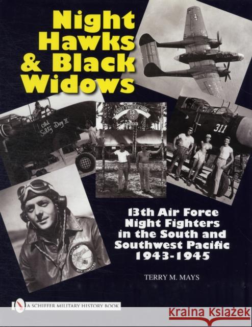 Night Hawks and Black Widows: 13th Air Force Night Fighters in the South and Southwest Pacific - 1943-1945 Mays, Terry M. 9780764333446