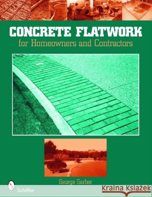 Concrete Flatwork: For Homeowners and Contractors George Garber 9780764333699 Schiffer Publishing