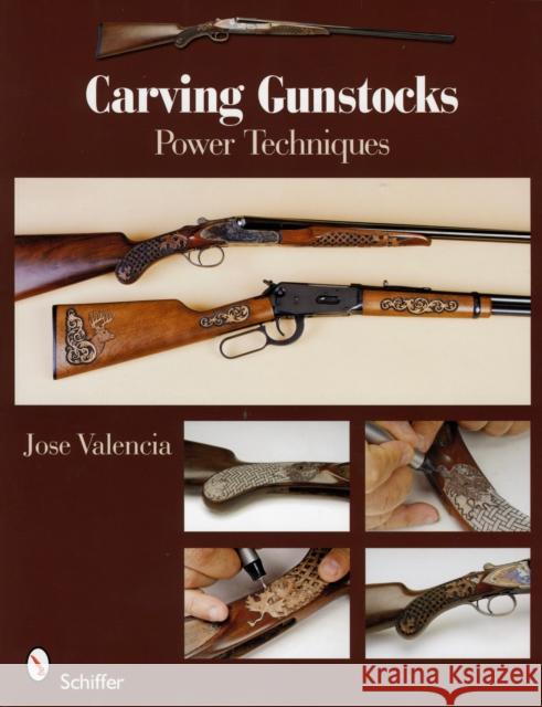 Carving Gunstocks: Power Techniques Jose Valencia 9780764333705 Schiffer Publishing